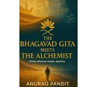 The Bhagavad Gita meets The Alchemist : A Modern Spiritual Classic: Fusion of ancient wisdom and modern inspiration where Dharma Meets the Destiny