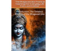 "The Bhagavad Gita Practical Teachings for Everyday Life from Lord Krishna": Introduction The Timeless Wisdom of the Bhagavad Gita