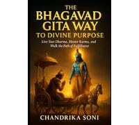 The Bhagavad Gita Way to Divine Purpose: Live Your Dharma, Master Karma, and Walk the Path of Fulfillment