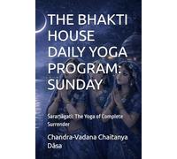 THE BHAKTI HOUSE DAILY YOGA PROGRAM: SUNDAY: Śaraṇāgati: The Yoga of Complete Surrender