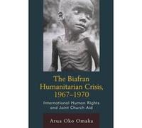 The Biafran Humanitarian Crisis, 1967-1970: International Human Rights and Joint Church Aid (Law, Culture, and the Humanities Series) - [Version Originale] Inconnu (Auteur)