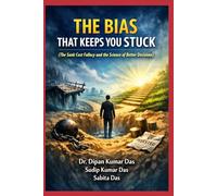 The Bias That Keeps You Stuck: (The Sunk Cost Fallacy and the Science of Better Decisions)