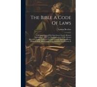 The Bible A Code Of Laws: A Sermon Delivered In Park Street Church, Boston, September 3, 1817, At The Ordination Of Mr. Sereno Edwards Dwight, A