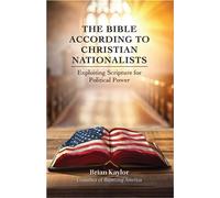 The Bible According to Christian Nationalists Exploiting Scripture for Political Power - Brian Kaylor - Chalice Press - ebook (ePub) - Livre
