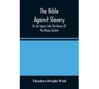 The Bible Against Slavery, Or, An Inquiry Into The Genius Of The Mosaic System, And The Teachings Of The Old Testament On The Subject Of Human Rights