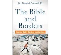 The Bible and Borders Hearing Gods Word on Immigration by M. Daniel Carroll R. M. Daniel Carroll R. (Auteur)