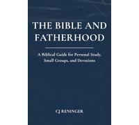The Bible and Fatherhood: A Biblical Guide for Personal Study, Small Groups, and Devotions