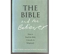 The Bible and the Believer: How to Read the Bible Critically and Religiously