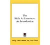 The Bible as Literature: An Introduction Wood, Irving Francis, Grant, Elihu (Auteur)