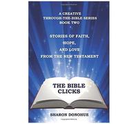 The Bible Clicks, A Creative Through-The-Bible Series, Book Two: Stories Of Faith, Hope, And Love From The New Testament