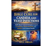 The Bible Cure for Candida and Yeast Infections: Faith-Based Natural Strategies to Support Gut Balance, Boost Immunity, and Restore God-Designed Health