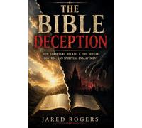 The Bible Deception: How Scripture Became a Tool of Fear, Control, and Spiritual Enslavement
