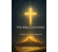 THE BIBLE DECODED: Scripture as Scalar Blueprint