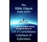 The Bible Digest Study Series: A Chapter by Chapter Journey Through the Books of I & II Corinthians, Galatians, & Ephesians