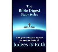 The Bible Digest Study Series: A Chapter by Chapter Journey Through the Books of Judges & Ruth
