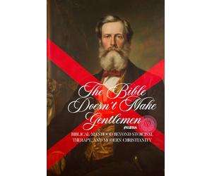 The Bible Doesn't Make Gentlemen: Biblical Manhood Beyond Stoicism, Therapy, and Modern Christianity