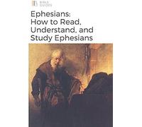 The Bible: Ephesians: How To Read, Understand, And Study The Book Of Ephesians (Bible Guides)