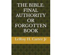THE BIBLE: FINAL AUTHORITY OR FORGOTTEN BOOK
