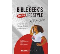 The Bible Geek's Guide to a Lifestyle of Worship: 30 Days of Glory, Grace, and Growth