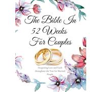 The Bible In 52 Weeks For Couples: Deepening Love and Faith throughout the Year for Married People