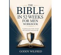 The Bible in 52 Weeks for Men Workbook: A Guided Journey to Faith, Strength, and Living God’s Word Every Day.