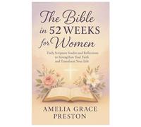 The Bible in 52 Weeks for Women: Daily Scripture Studies and Reflections to Strengthen Your Faith and Transform Your Life