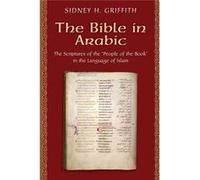 The Bible In Arabic: The Scriptures Of The 'People Of The Book' In The Language Of Islam (Jews, Christians, And Muslims From The Ancient To The Modern World) (Paperback) Sidney H Griffith, (Auteur)