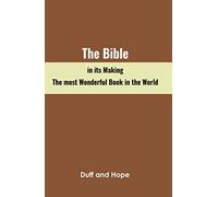 The Bible in its Making The most Wonderful Book in the World