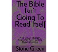 The Bible Isn't Going To Read Itself: A No-Excuse, No Jargon, Surprisingly Funny Guide to Studying Scripture