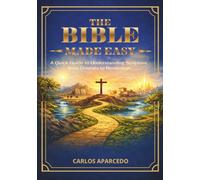 THE BIBLE MADE EASY: A Quick Guide to Understanding Scripture, from Genesis to Revelation