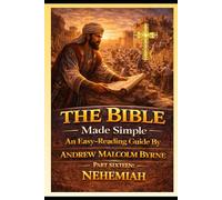 The Bible Made Simple An Easy-Reading Guide: Part Sixteen: Nehemiah