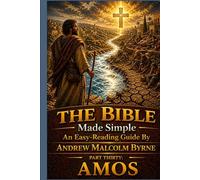 The Bible Made Simple An Easy-Reading Guide: Part Thirty: Amos