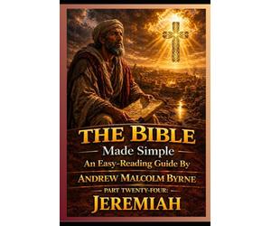 The Bible Made Simple An Easy-Reading Guide: Part Twenty-Four: Jeremiah