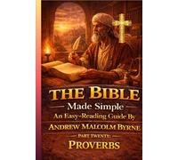 The Bible Made Simple An Easy-Reading Guide: Part Twenty: Proverbs