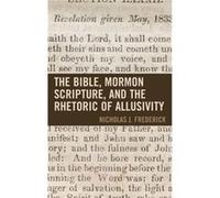 The Bible, Mormon Scripture, and the Rhetoric of Allusivity J. Frederick (Auteur)