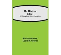 The Bible Of Bibles; Or, Twenty-Seven "Divine" Revelations