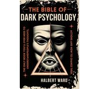 THE Bible of Dark Psychology: The Only Book You’ll Ever Need to Understand People’s Thoughts, Actions and How to Change Them.
