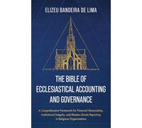 The Bible of Ecclesiastical Accounting and Governance: A Comprehensive Framework for Financial Stewardship, Institutional Integrity, and Mission-Driven Reporting in Religious Organizations