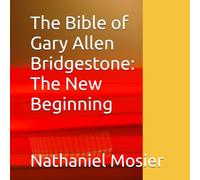 The Bible of Gary Allen Bridgestone: The New Beginning