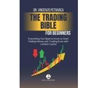 The Bible Of Trading For Beginners: Everything You Need To Know To Start Making Money With Trading, Even With Limited Capital