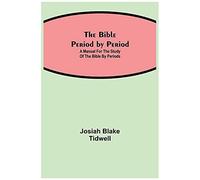 The Bible Period By Period; A Manual For The Study Of The Bible By Periods