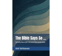 The Bible Says So ...: And why that is NOT the end of the conversation