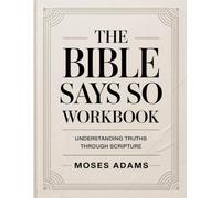 The Bible Says So Workbook: Understanding Truths Through Scripture