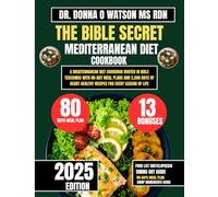 The Bible Secret Mediterranean Diet Cookbook: A Mediterranean Diet Cookbook Rooted in Bible Teachings with 80-Day Meal Plans and 2,500 Days of Heart-Healthy Recipes for Every Season of Life