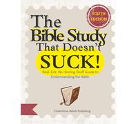 The Bible Study That Doesn’t Suck: Youth Edition: A Real-Life, No-Boring-Stuff Guide to Understanding the Bible