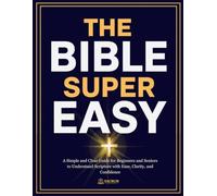 THE BIBLE SUPER EASY: A Simple and Clear Guide for Beginners and Seniors to Understand Scripture with Ease, Clarity, and Confidence