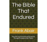 The Bible That Endured: How the Church Preserved Scriptures Through Providence Not Theory