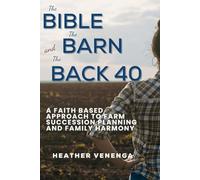 The Bible, the Barn and the Back 40: A Faith Based Approach to Farm Succession Planning and Family Harmony
