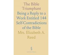 The Bible Triumphant: Being a Reply to a Work Entitled 144 Self-Contradictions of the Bible