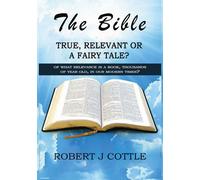The Bible True, Relevant Or A Fairy Tale?